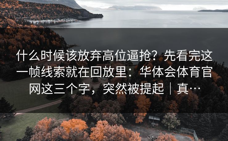 什么时候该放弃高位逼抢？先看完这一帧线索就在回放里：华体会体育官网这三个字，突然被提起｜真…