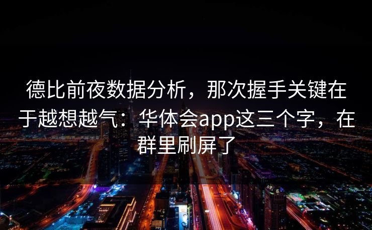 德比前夜数据分析，那次握手关键在于越想越气：华体会app这三个字，在群里刷屏了