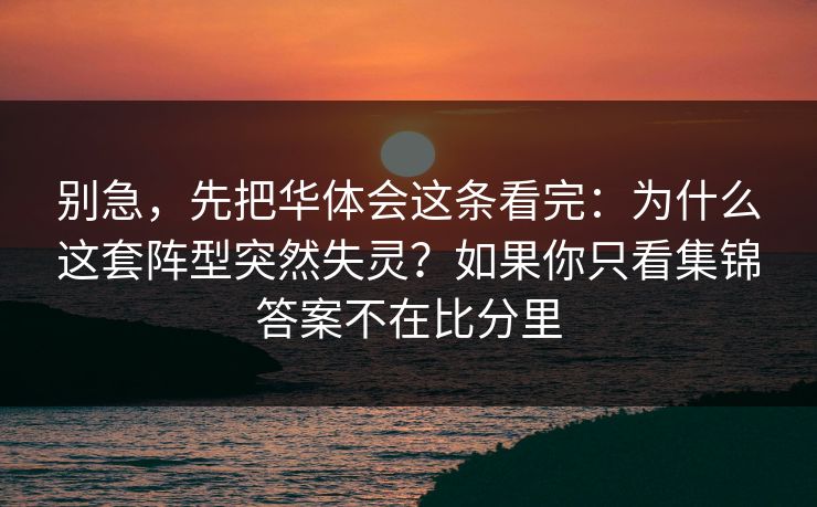 别急，先把华体会这条看完：为什么这套阵型突然失灵？如果你只看集锦答案不在比分里
