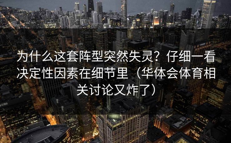 为什么这套阵型突然失灵？仔细一看决定性因素在细节里（华体会体育相关讨论又炸了）