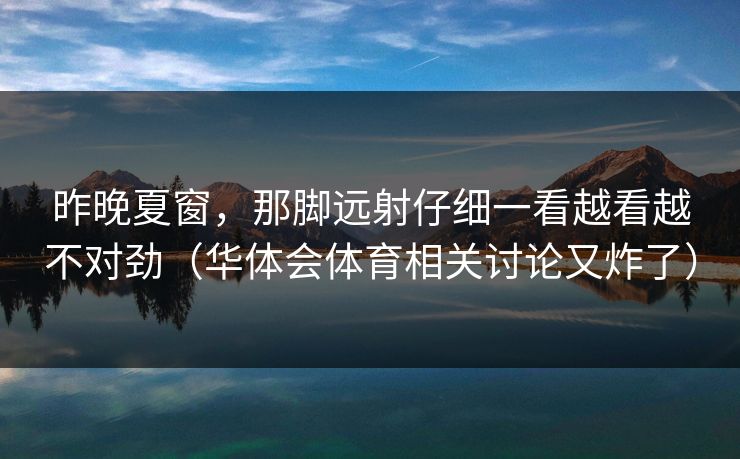 昨晚夏窗，那脚远射仔细一看越看越不对劲（华体会体育相关讨论又炸了）